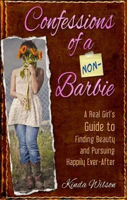 Confessions of a Non-Barbie : A Real Girl's Guide to Finding Beauty and Pursuing Happily Every-After