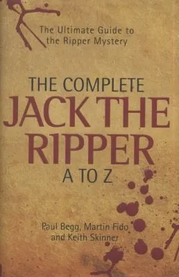 Complete Jack the Ripper A-Z : The Ultimate Guide to the Ripper Mystery