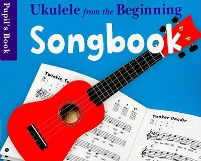 Ukulele from the Beginning Songbook : Songbook - Pupil's Book