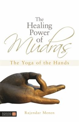 The Healing Power of Mudras : The Yoga of the Hands