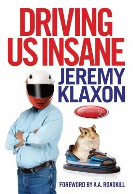 Driving Us Insane : A year in the fast lane with Jeremy Klaxon, presenter of TV's Bottom Gear