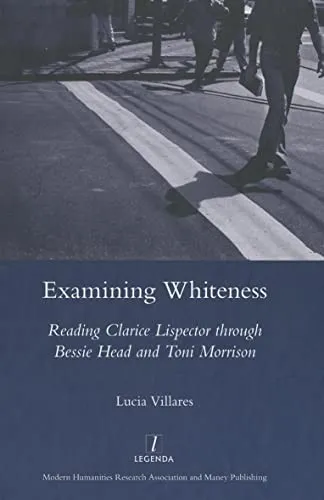 Examining Whiteness : Reading Clarice Lispector Through Bessie Head and Toni Morrison