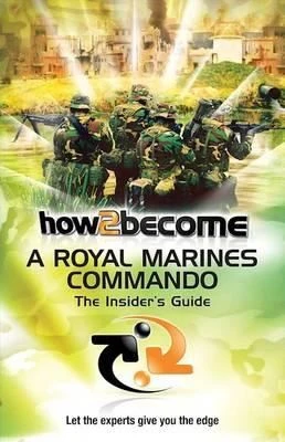 How 2 Become a Royal Marines Commando : The Insiders Guide