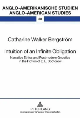 Intuition of an Infinite Obligation : Narrative Ethics and Postmodern Gnostics in the Fiction of E. L. Doctorow : 38