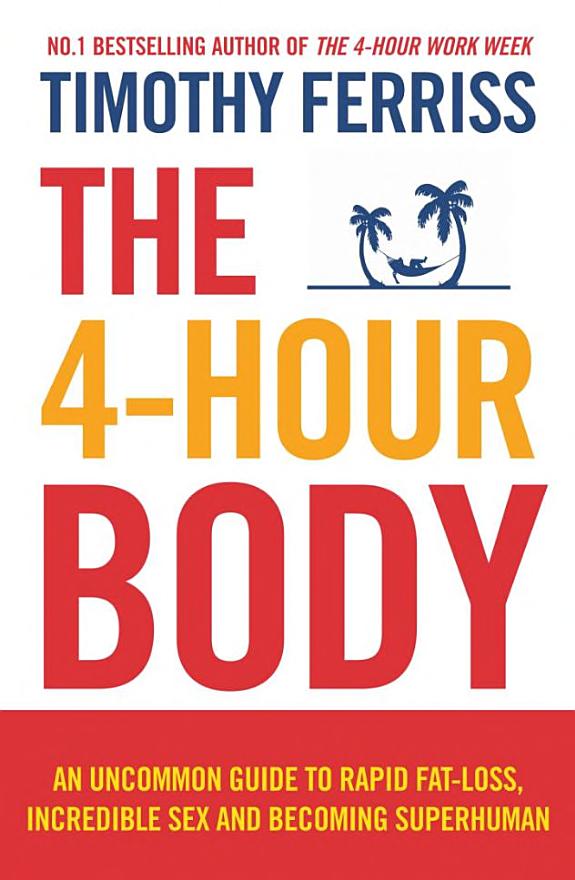 The 4-Hour Body : An Uncommon Guide to Rapid Fat-loss, Incredible Sex and Becoming Superhuman