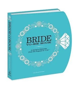 The Bride-to-Be Book : A Journal of Memories From the Proposal to "I Do"