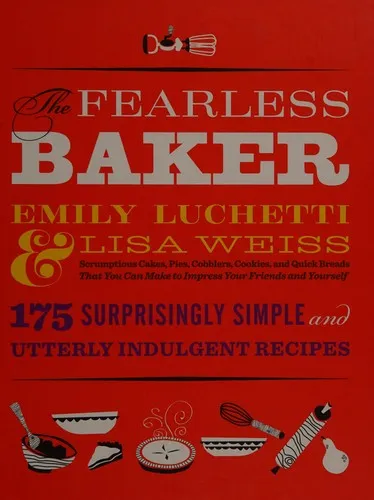 The Fearless Baker : Scruptious Cakes, Pies, Cobblers, Cookies, and Quick Breads that You Can Make to Impress Your Friends and Yourself