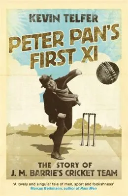 Peter Pan's First XI : The extraordinary story of J. M. Barrie's cricket team