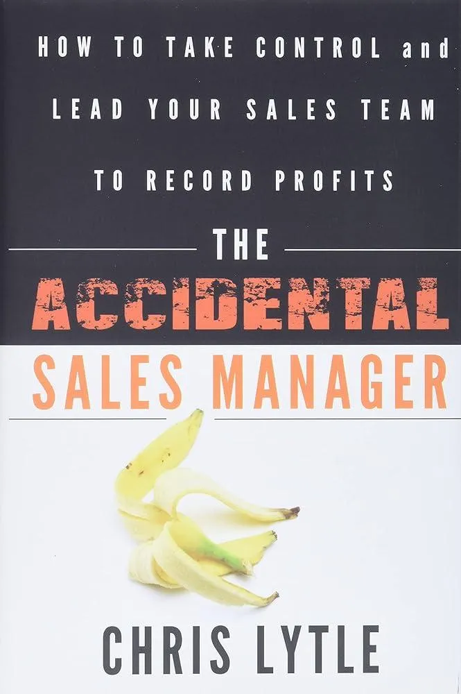 The Accidental Sales Manager : How to Take Control and Lead Your Sales Team to Record Profits