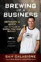 Brewing Up a Business : Adventures in Beer from the Founder of Dogfish Head Craft Brewery