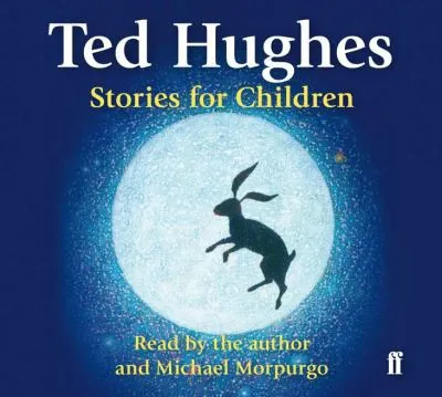 Stories for Children : Read by Ted Hughes. Selected and Introduced by Michael Morpurgo