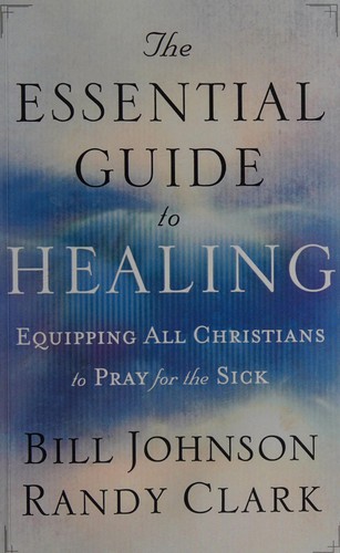 The Essential Guide to Healing – Equipping All Christians to Pray for the Sick