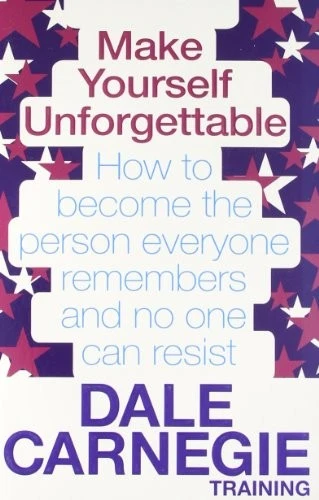 Make Yourself Unforgettable : How to become the person everyone remembers and no one can resist