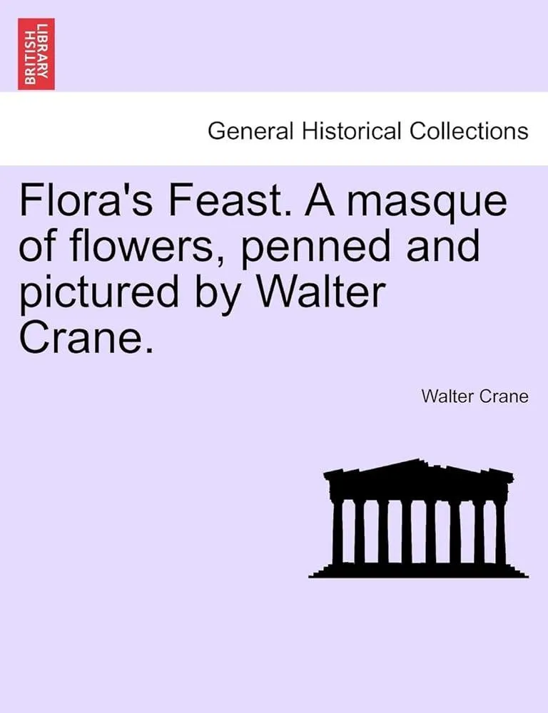 Flora's Feast. a Masque of Flowers, Penned and Pictured by Walter Crane.