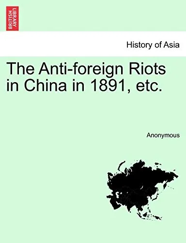 The Anti-Foreign Riots in China in 1891, Etc.