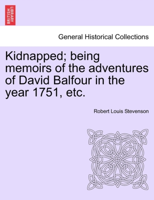 Kidnapped; Being Memoirs of the Adventures of David Balfour in the Year 1751, Etc.