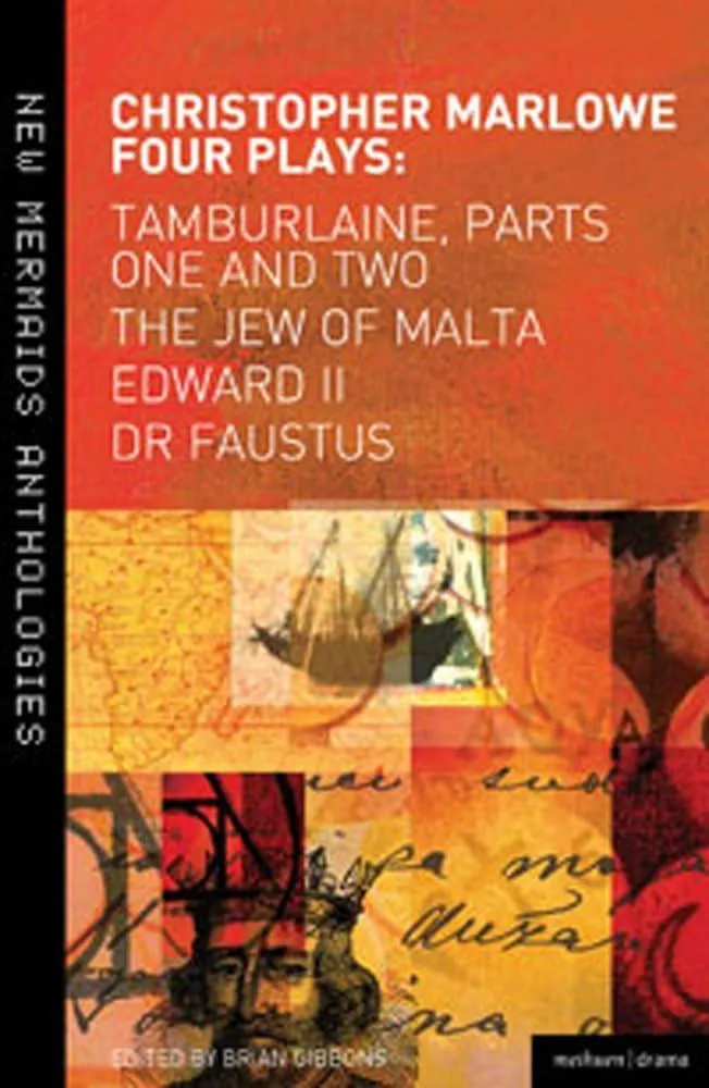 Christopher Marlowe: Four Plays : Tamburlaine, Parts One and Two, The Jew of Malta, Edward II and Dr Faustus