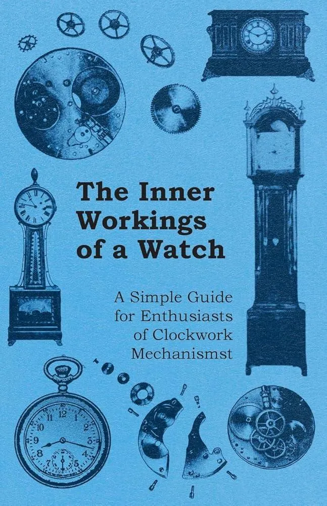 Inner Workings of a Watch - A Simple Guide for Enthusiasts of Clockwork Mechanisms