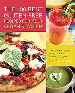 The 100 Best Gluten-free Recipes For Your Vegan Kitchen : Delicious Smoothies, Soups, Salads, Entrees, and Desserts