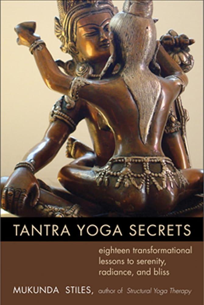 Tantra Yoga Secrets : Eighteen Transformational Lessons to Serenity, Radiance,and Bliss