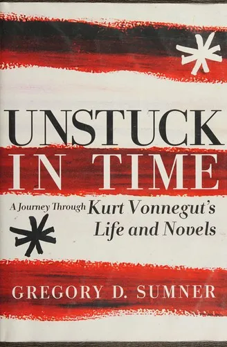 Unstuck In Time : A Journey Through Kurt Vonnegut's Life and Novels