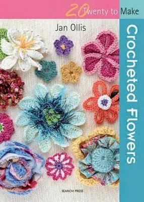 20 to Crochet: Crocheted Flowers