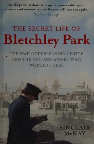 The Secret Life of Bletchley Park : The History of the Wartime Codebreaking Centre by the Men and Women Who Were There