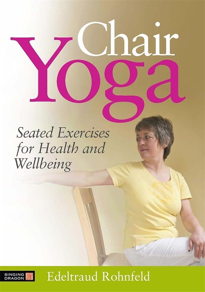 Chair Yoga : Seated Exercises for Health and Wellbeing