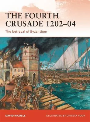 The Fourth Crusade 1202–04 : The betrayal of Byzantium