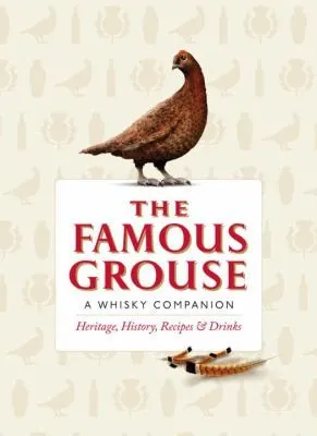 The Famous Grouse Whisky Companion : Heritage, History, Recipes and Drinks