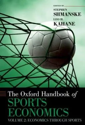 The Oxford Handbook of Sports Economics Volume 2 : Economics Through Sports