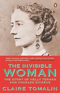 The Invisible Woman : The Story of Nelly Ternan and Charles Dickens