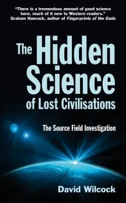 The Hidden Science of Lost Civilisations : The Source Field Investigations