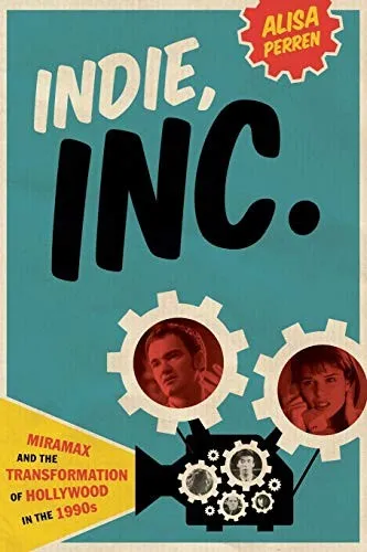 Indie, Inc. : Miramax and the Transformation of Hollywood in the 1990s