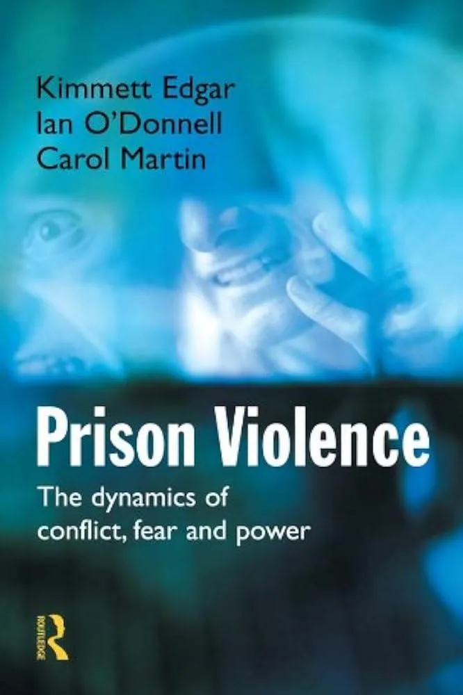 Prison Violence : The Dynamics of Conflict, Fear and Power