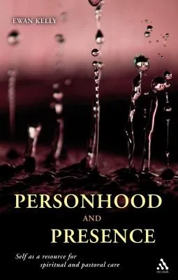 Personhood and Presence : Self as a Resource for Spiritual and Pastoral Care