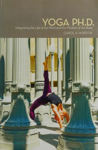 Yoga Ph.D. : Integrating the Life of the Mind and the Wisdom of the Body