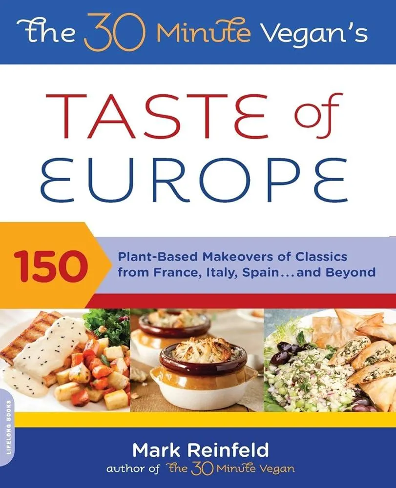 The 30-Minute Vegan's Taste of Europe : 150 Plant-Based Makeovers of Classics from France, Italy, Spain . . . and Beyond