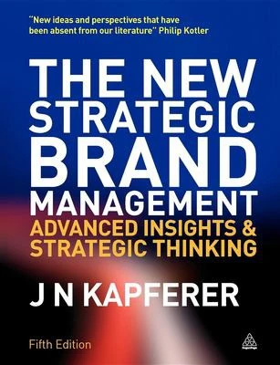 The New Strategic Brand Management : Advanced Insights and Strategic Thinking