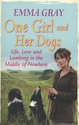 One Girl And Her Dogs : Life, Love and Lambing in the Middle of Nowhere