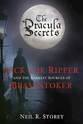 The Dracula Secrets : Jack the Ripper and the Darkest Sources of Bram Stoker