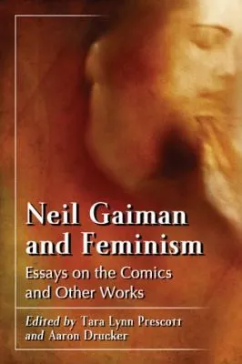 Feminism in the Worlds of Neil Gaiman : Essays on the Comics, Poetry and Prose