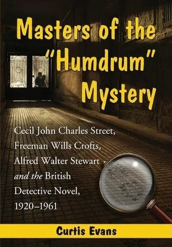 Masters of the "Humdrum" Mystery : Cecil John Charles Street, Freeman Wills Crofts, Alfred Walter Stewart and the British Detective Novel, 1920-1961