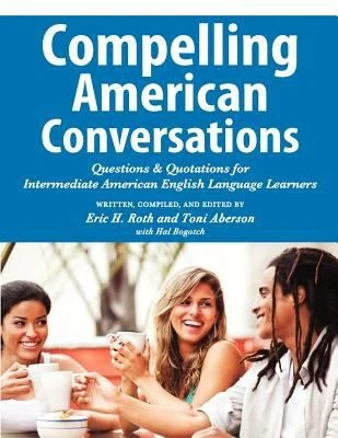 Compelling American Conversations : Questions and Quotations for Intermediate American English Language Learners