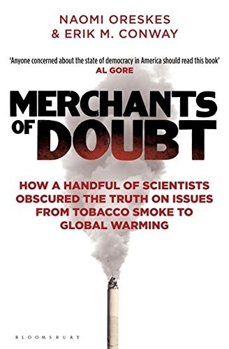 Merchants of Doubt : How a Handful of Scientists Obscured the Truth on Issues from Tobacco Smoke to Global Warming