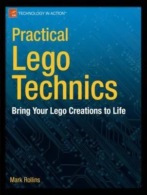 Practical LEGO Technics : Bring Your LEGO Creations to Life