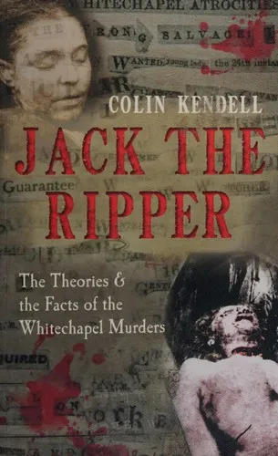 Jack the Ripper : The Theories & the Facts of the Whitechapel Murders