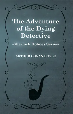 The Adventure of the Dying Detective (Sherlock Holmes Series)