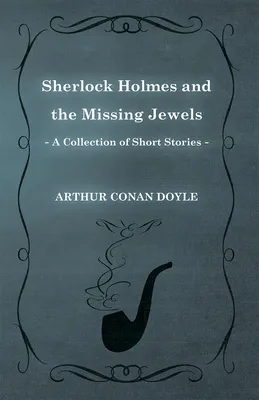 Sherlock Holmes and the Missing Jewels (A Collection of Short Stories)