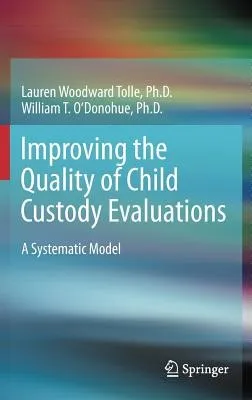 Improving the Quality of Child Custody Evaluations : A Systematic Model